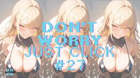 DON'T WORRY JUST CLICK #27