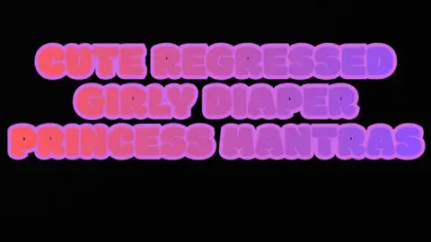 CUTE REGRESSED GIRLY DIAPER PRINCESS MANTRAS